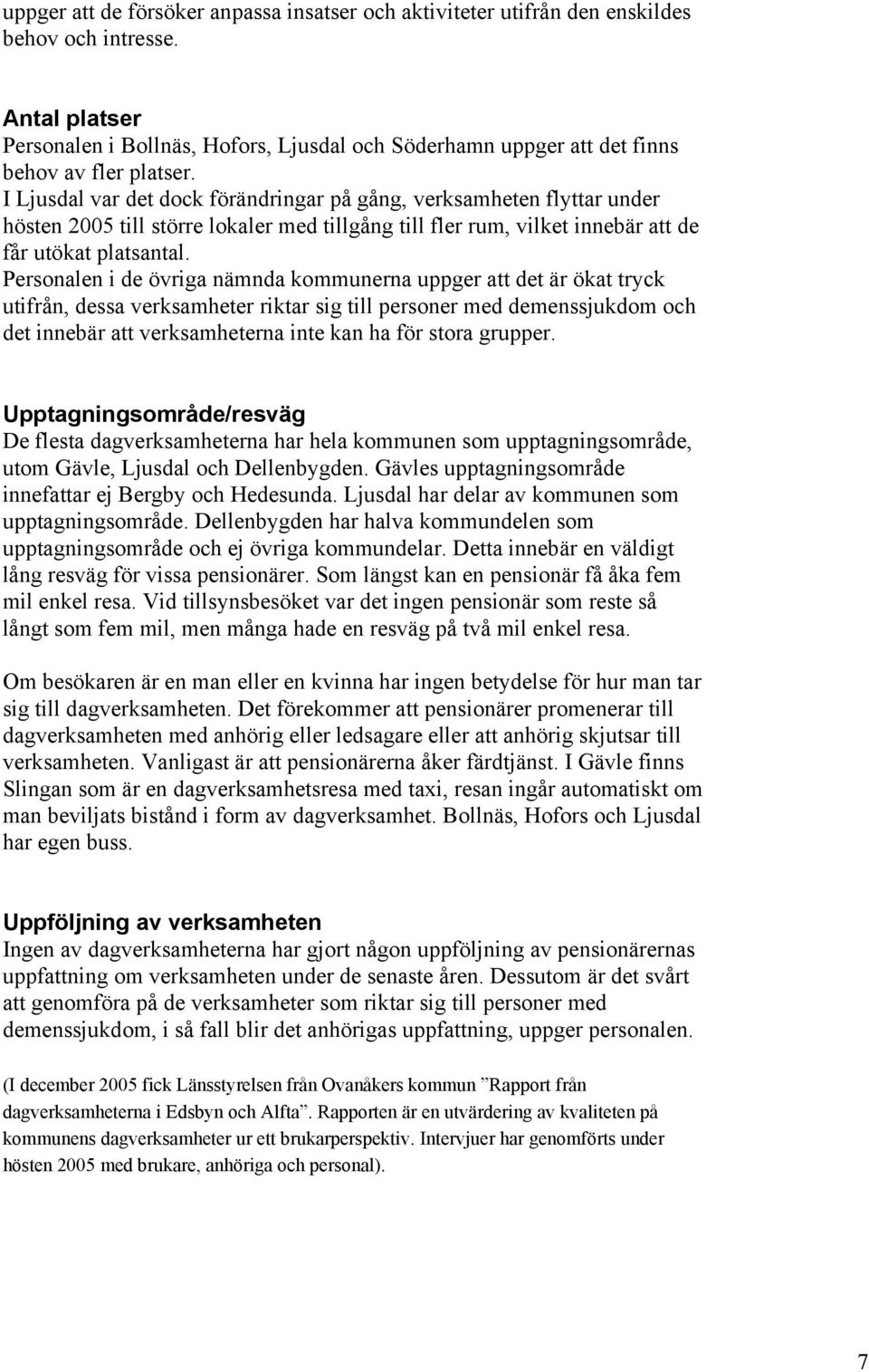 I Ljusdal var det dock förändringar på gång, verksamheten flyttar under hösten 2005 till större lokaler med tillgång till fler rum, vilket innebär att de får utökat platsantal.