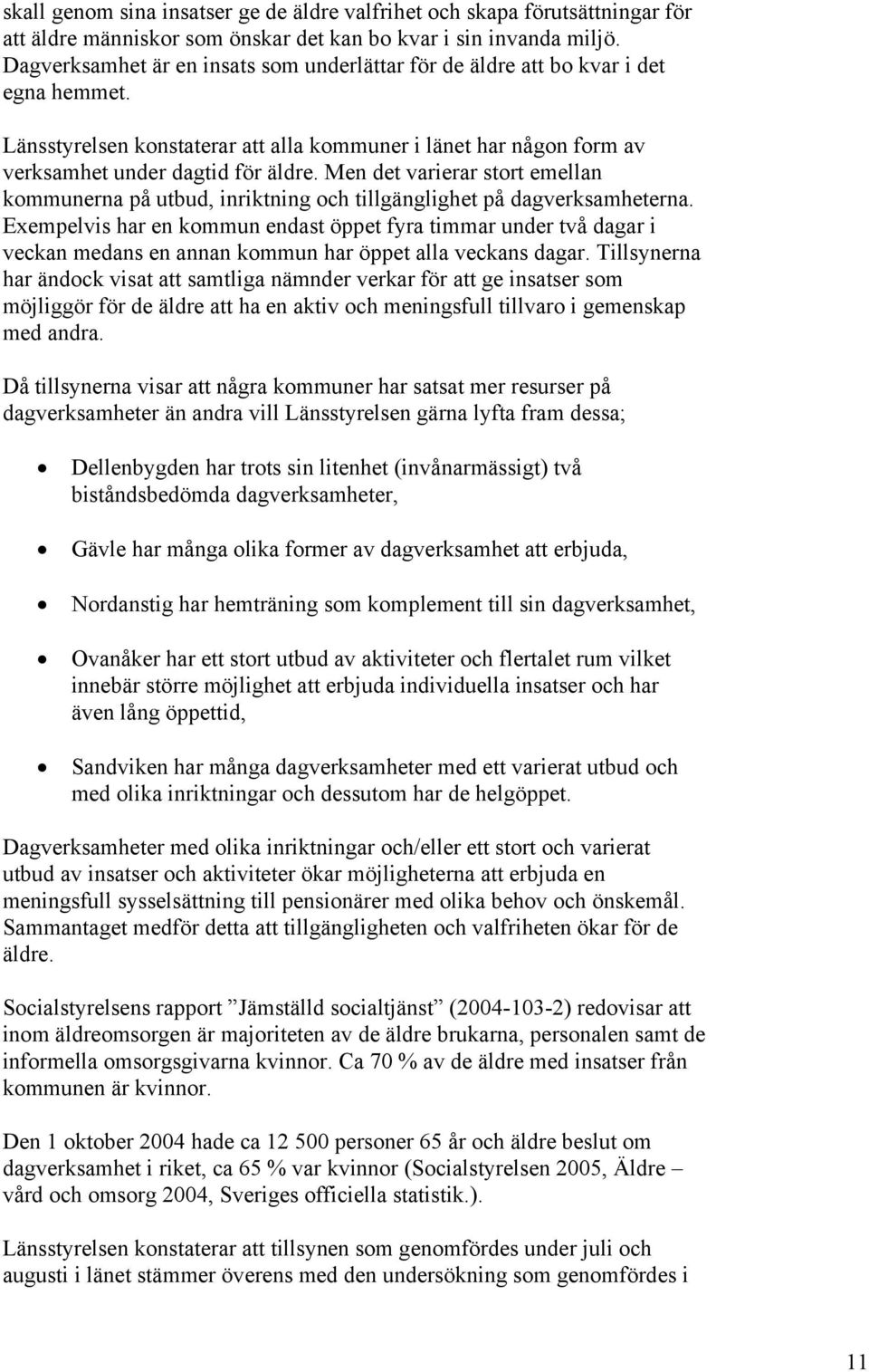 Men det varierar stort emellan kommunerna på utbud, inriktning och tillgänglighet på dagverksamheterna.