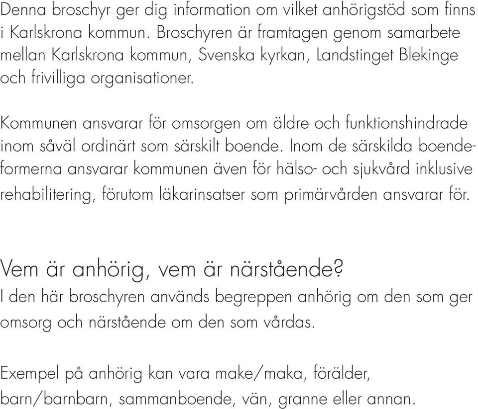 Kommunen ansvarar för omsorgen om äldre och funktionshindrade inom såväl ordinärt som särskilt boende.