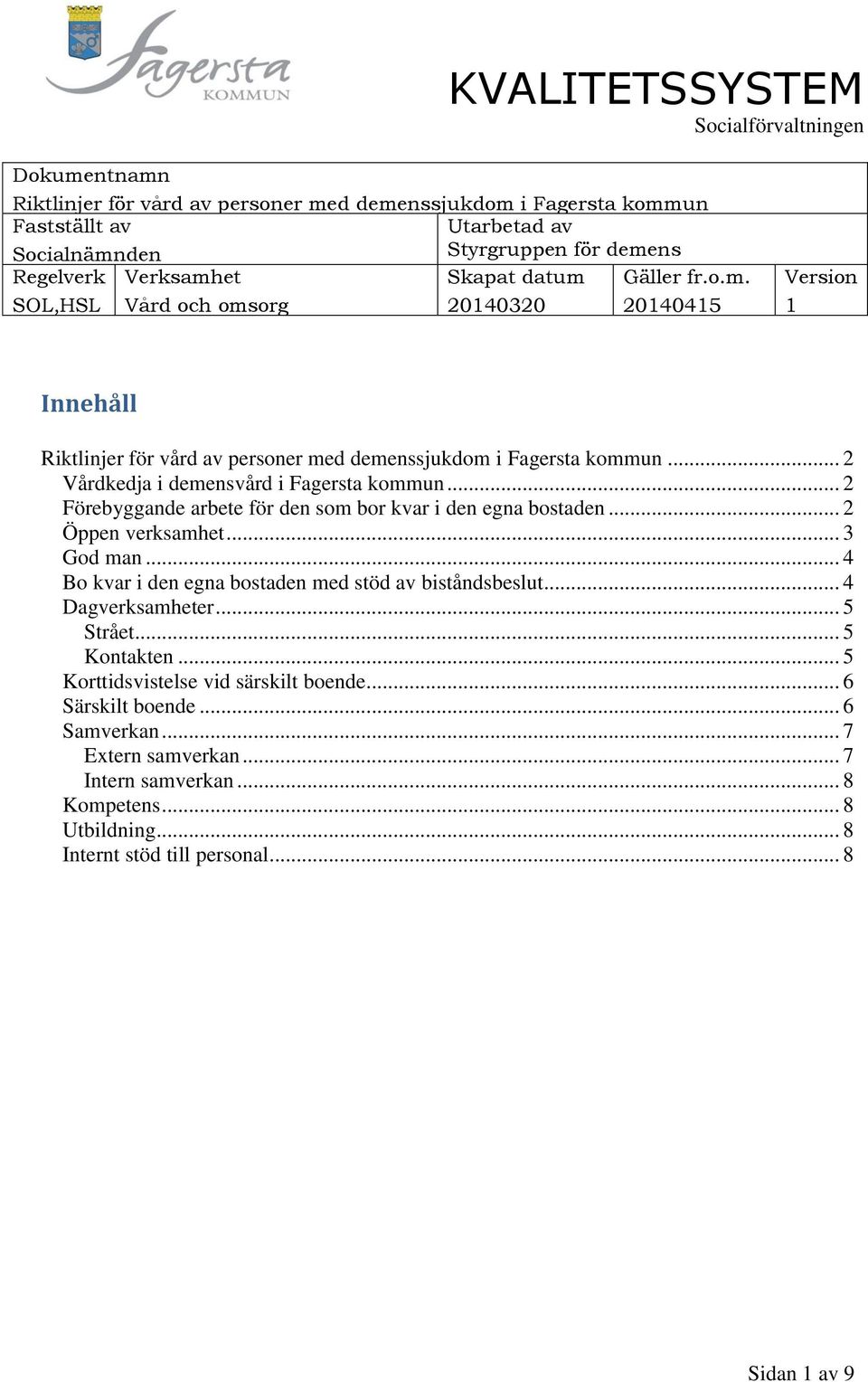 .. 2 Förebyggande arbete för den som bor kvar i den egna bostaden... 2 Öppen verksamhet... 3 God man... 4 Bo kvar i den egna bostaden med stöd av biståndsbeslut... 4 Dagverksamheter... 5 Strået.