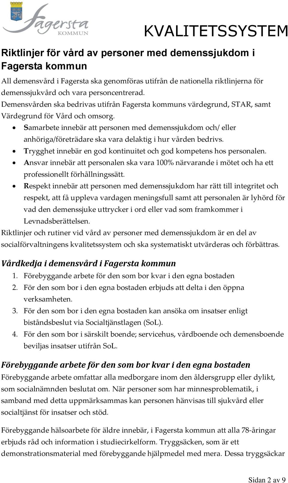 Samarbete innebär att personen med demenssjukdom och/ eller anhöriga/företrädare ska vara delaktig i hur vården bedrivs. Trygghet innebär en god kontinuitet och god kompetens hos personalen.