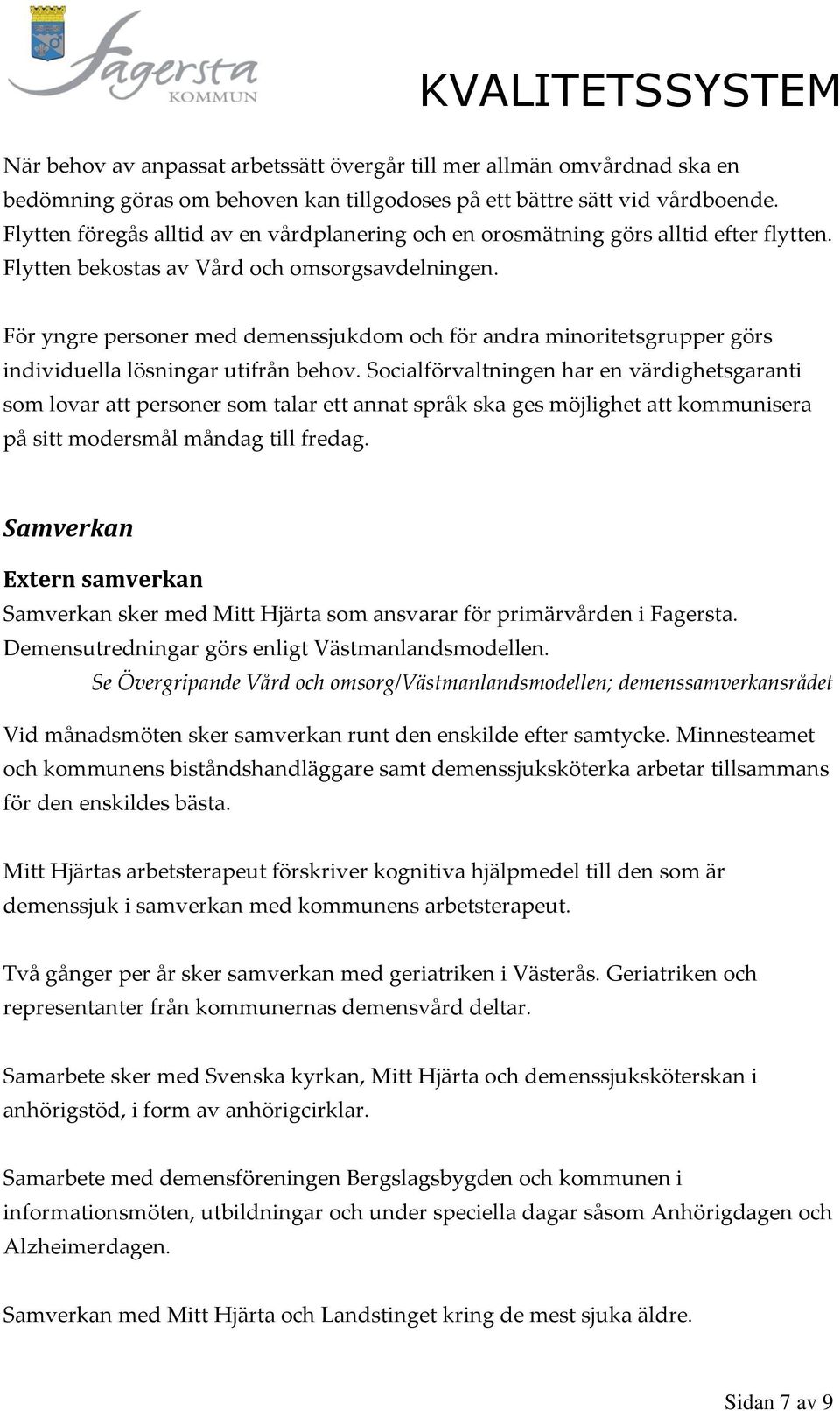 För yngre personer med demenssjukdom och för andra minoritetsgrupper görs individuella lösningar utifrån behov.