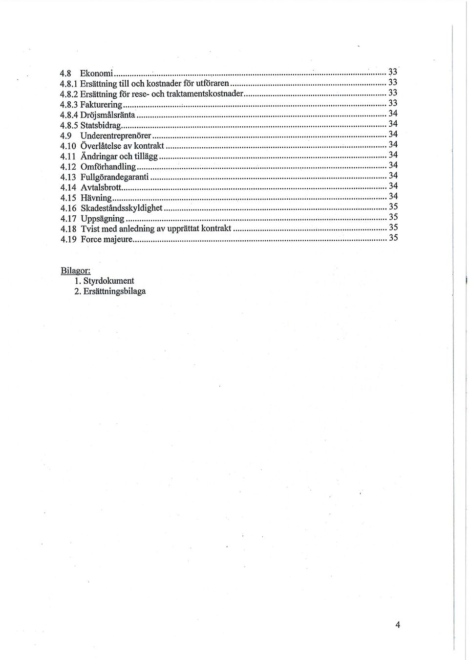 11 Ändringar och tillägg 34 4.12 Omförhandling 34 4.13 Fullgörandegaranti 34 4.14 Avtalsbrott 34 4.15 Hävning 34 4.