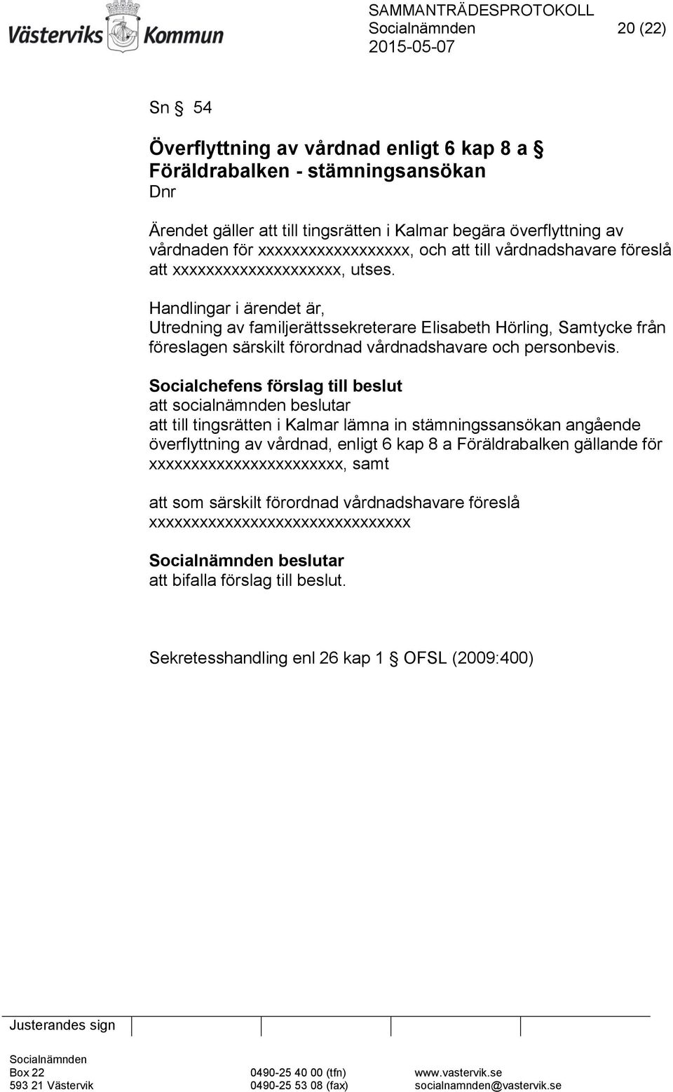 Handlingar i ärendet är, Utredning av familjerättssekreterare Elisabeth Hörling, Samtycke från föreslagen särskilt förordnad vårdnadshavare och personbevis.