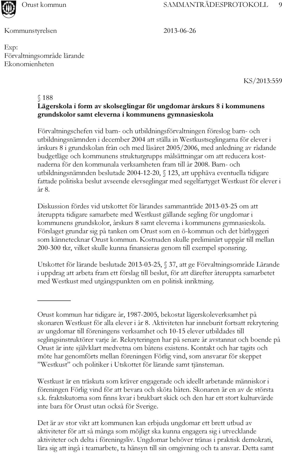 läsåret 2005/2006, med anledning av rådande budgetläge och kommunens strukturgrupps målsättningar om att reducera kostnaderna för den kommunala verksamheten fram till år 2008.