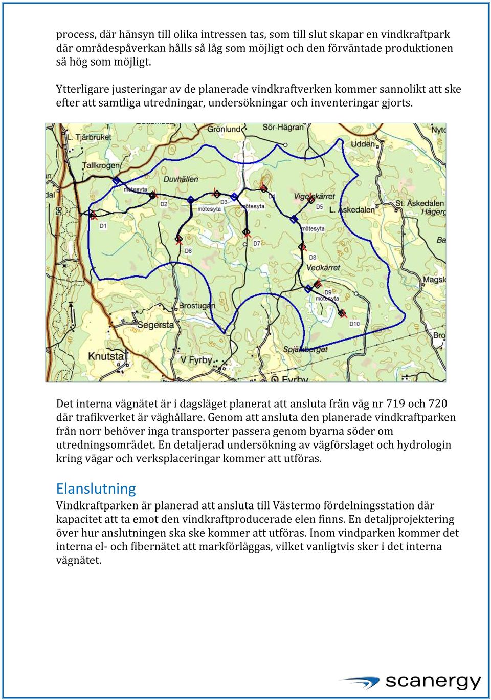 Det interna vägnätet är i dagsläget planerat att ansluta från väg nr 719 och 720 där trafikverket är väghållare.