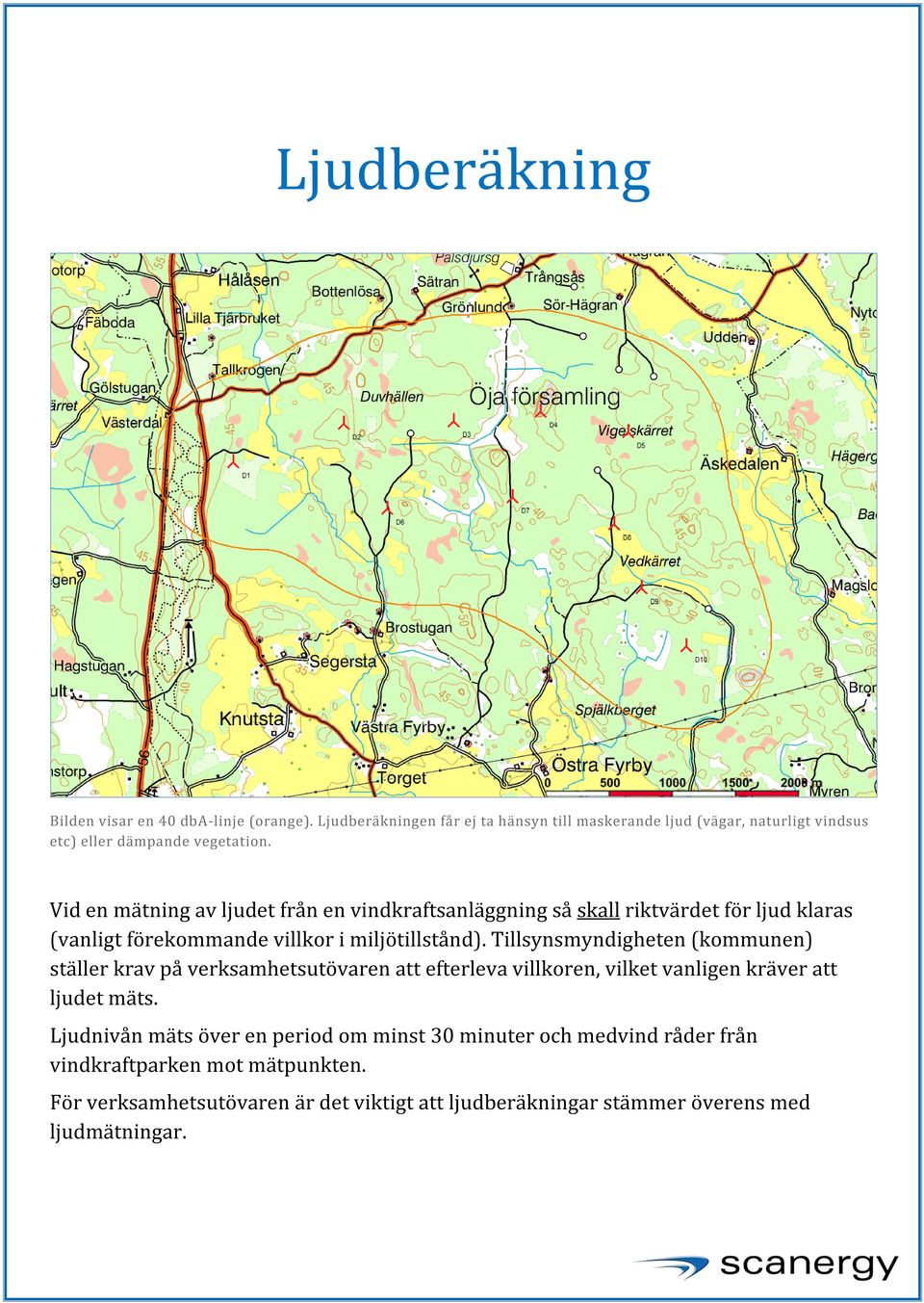 Vid en mätning av ljudet från en vindkraftsanläggning så skall riktvärdet för ljud klaras (vanligt förekommande villkor i miljötillstånd).