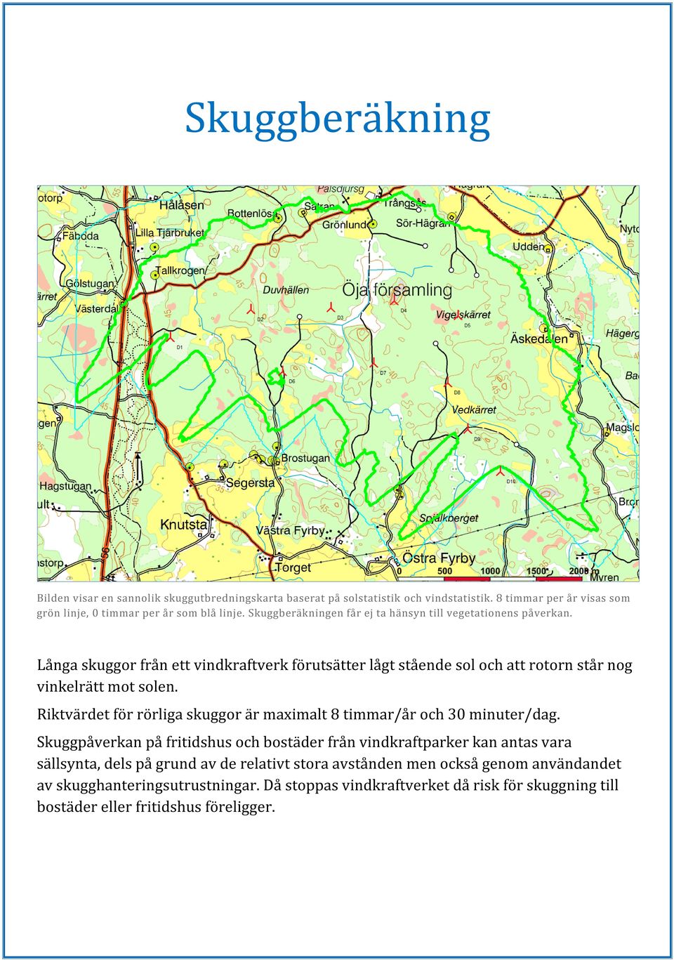 Riktvärdet för rörliga skuggor är maximalt 8 timmar/år och 30 minuter/dag.