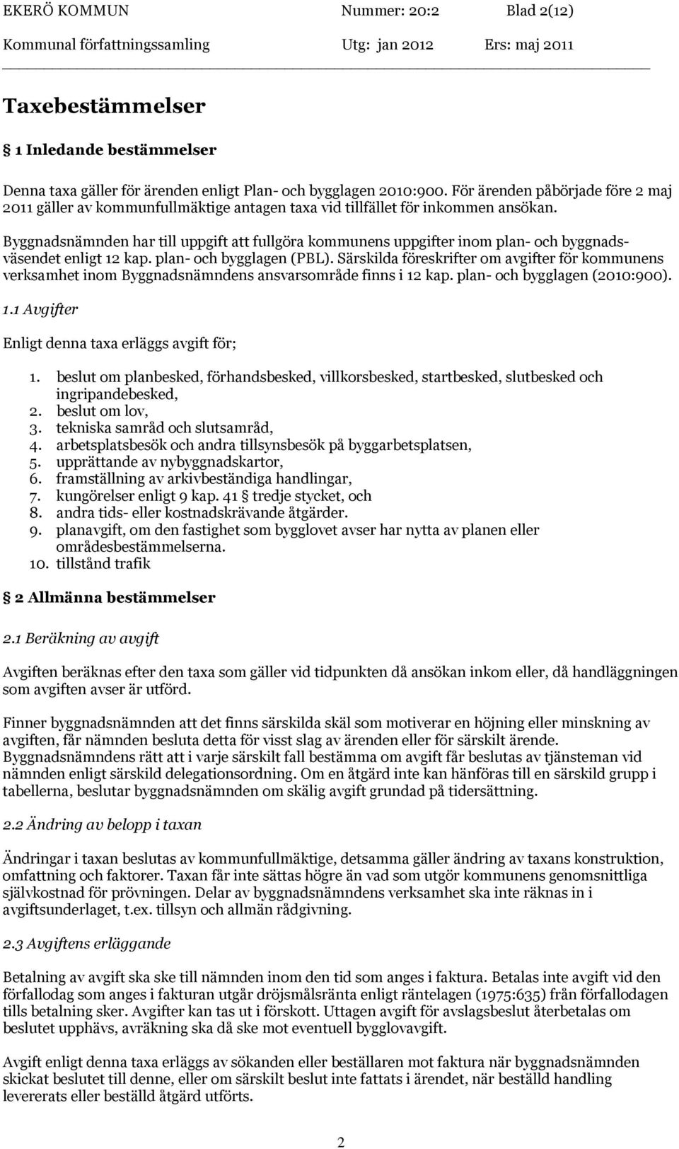 Byggnadsnämnden har till uppgift att fullgöra kommunens uppgifter inom plan- och byggnadsväsendet enligt 12 kap. plan- och bygglagen (PBL).
