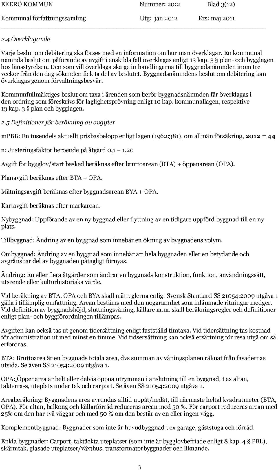 Den som vill överklaga ska ge in handlingarna till byggnadsnämnden inom tre veckor från den dag sökanden fick ta del av beslutet.