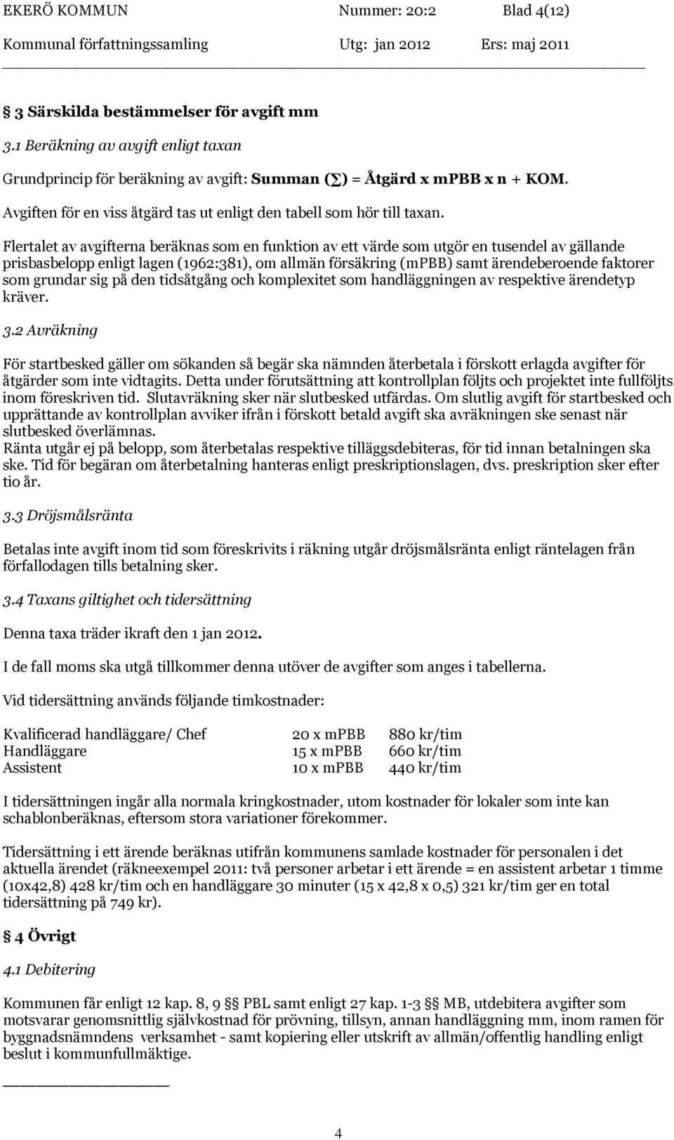 Flertalet av erna beräknas som en funktion av ett värde som utgör en tusendel av gällande prisbasbelopp enligt lagen (1962:381), om allmän försäkring (mpbb) samt ärendeberoende faktorer som grundar