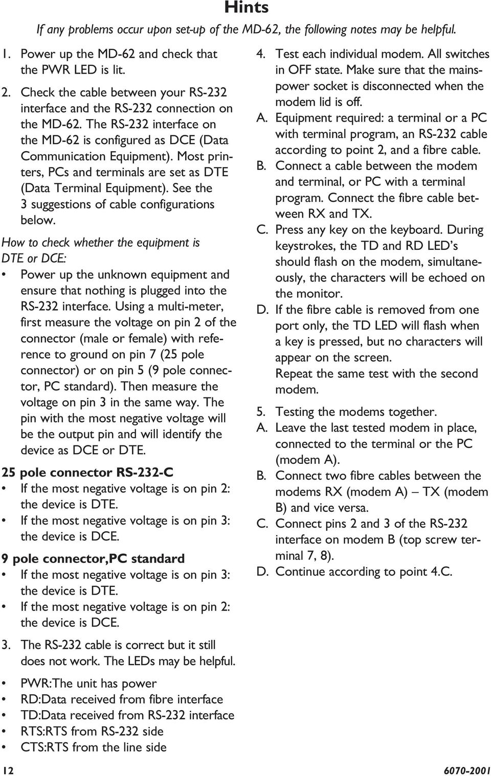 Most printers, PCs and terminals are set as DTE (Data Terminal Equipment). See the suggestions of cable configurations below.