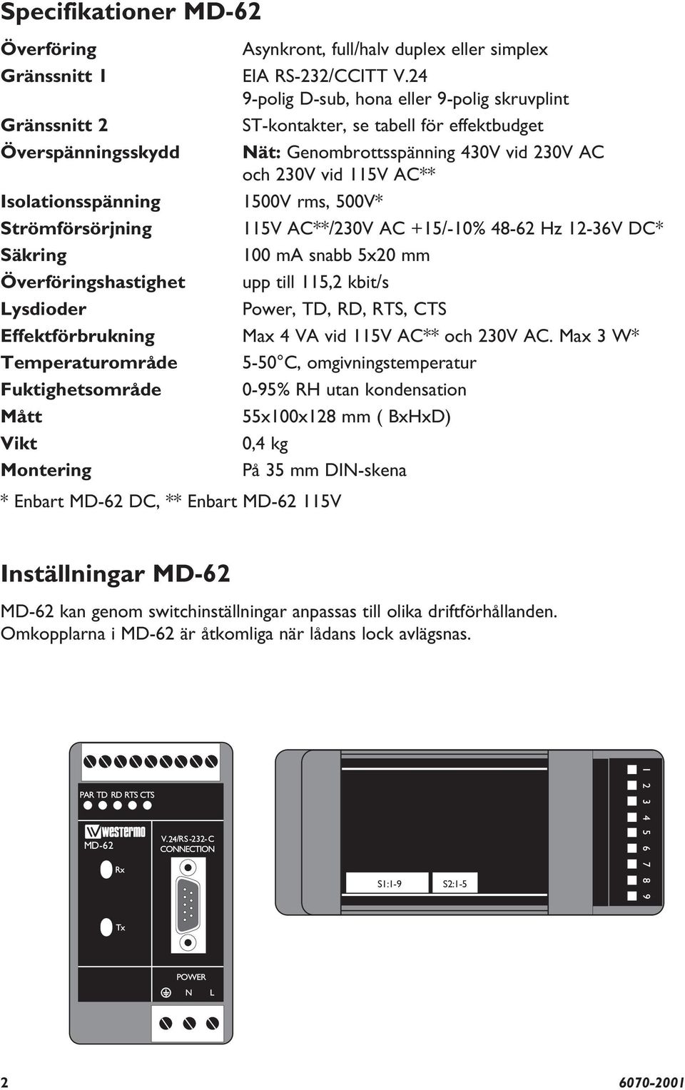 00V* Strömförsörjning V AC**/0V AC +/-0% - Hz -V DC* Säkring 00 ma snabb x0 mm Överföringshastighet upp till, kbit/s Lysdioder Power, TD, RD, RTS, CTS Effektförbrukning Max VA vid V AC** och 0V AC.