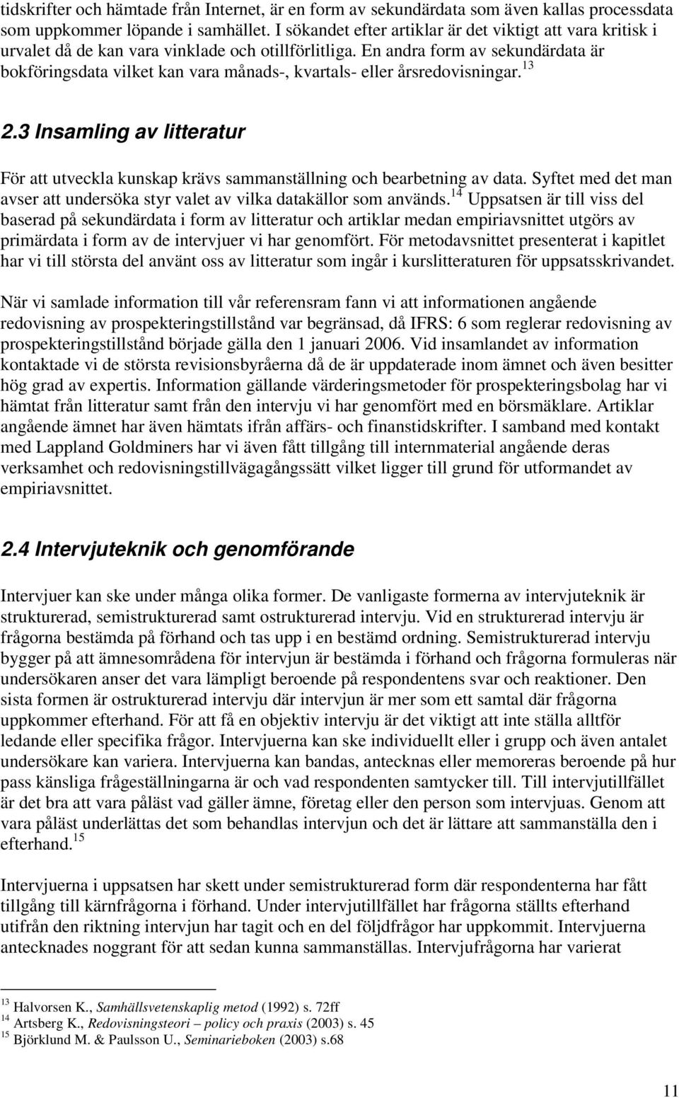 En andra form av sekundärdata är bokföringsdata vilket kan vara månads-, kvartals- eller årsredovisningar. 13 2.