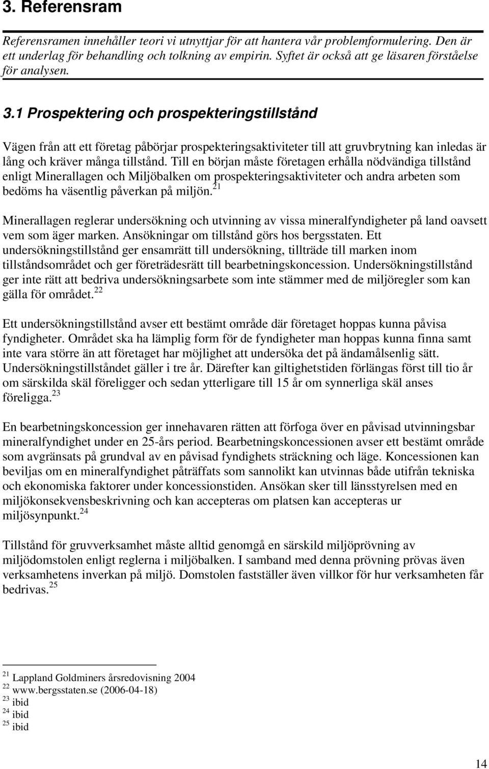 1 Prospektering och prospekteringstillstånd Vägen från att ett företag påbörjar prospekteringsaktiviteter till att gruvbrytning kan inledas är lång och kräver många tillstånd.