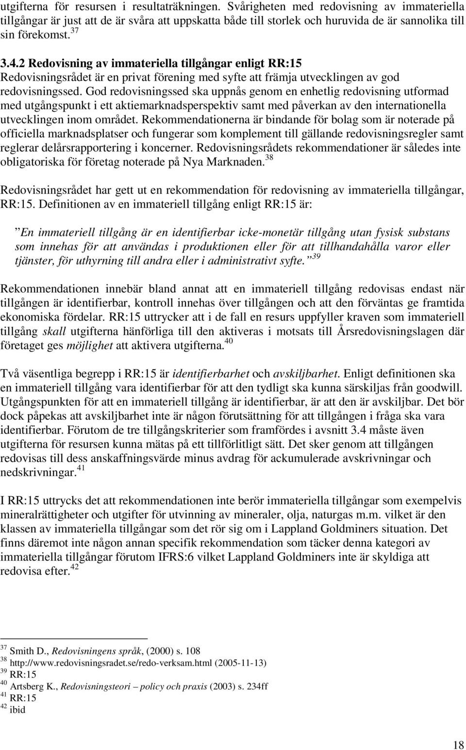 2 Redovisning av immateriella tillgångar enligt RR:15 Redovisningsrådet är en privat förening med syfte att främja utvecklingen av god redovisningssed.
