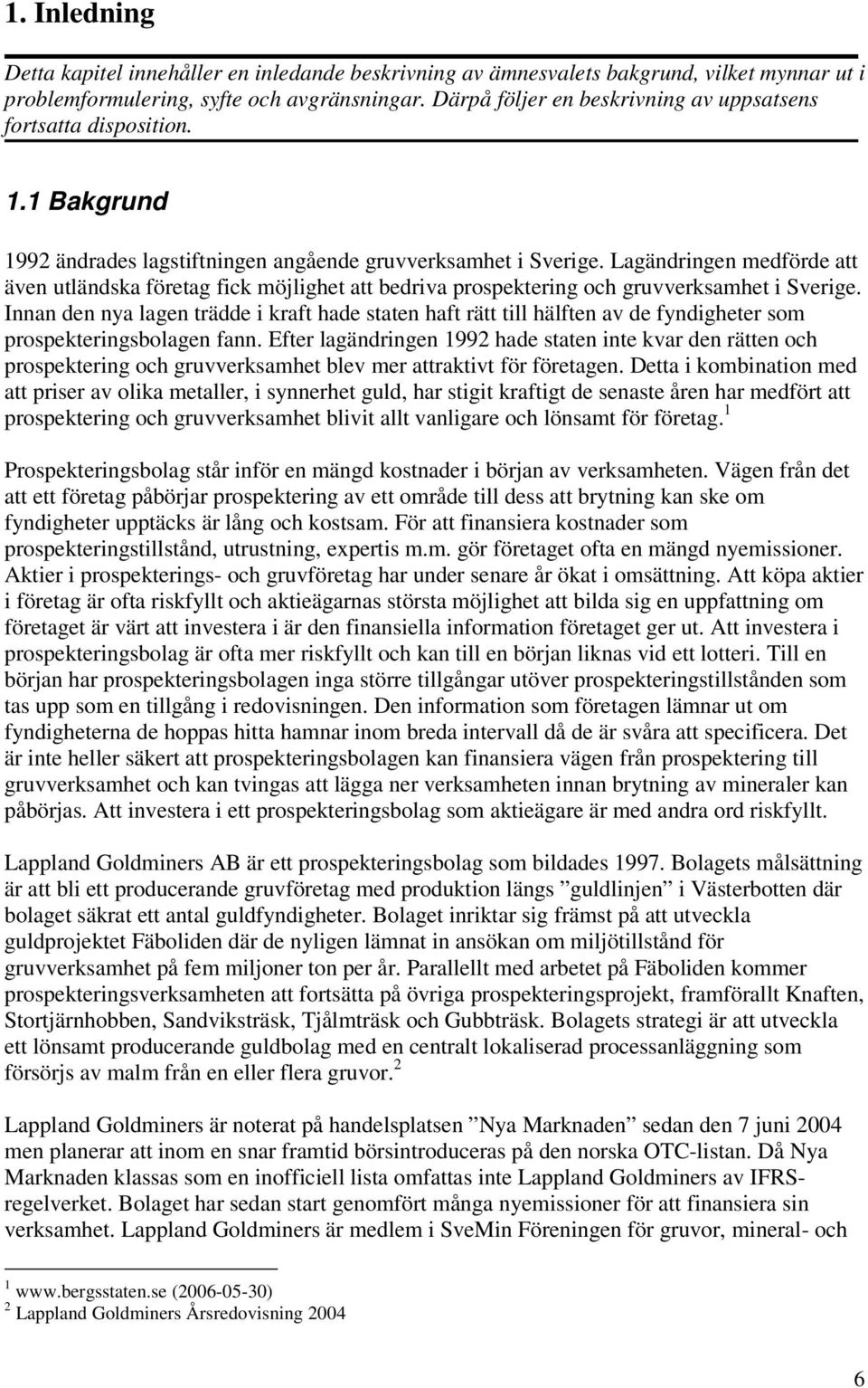Lagändringen medförde att även utländska företag fick möjlighet att bedriva prospektering och gruvverksamhet i Sverige.