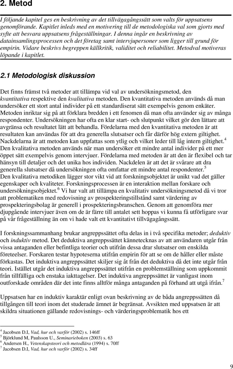 I denna ingår en beskrivning av datainsamlingsprocessen och det företag samt intervjupersoner som ligger till grund för empirin. Vidare beskrivs begreppen källkritik, validitet och reliabilitet.