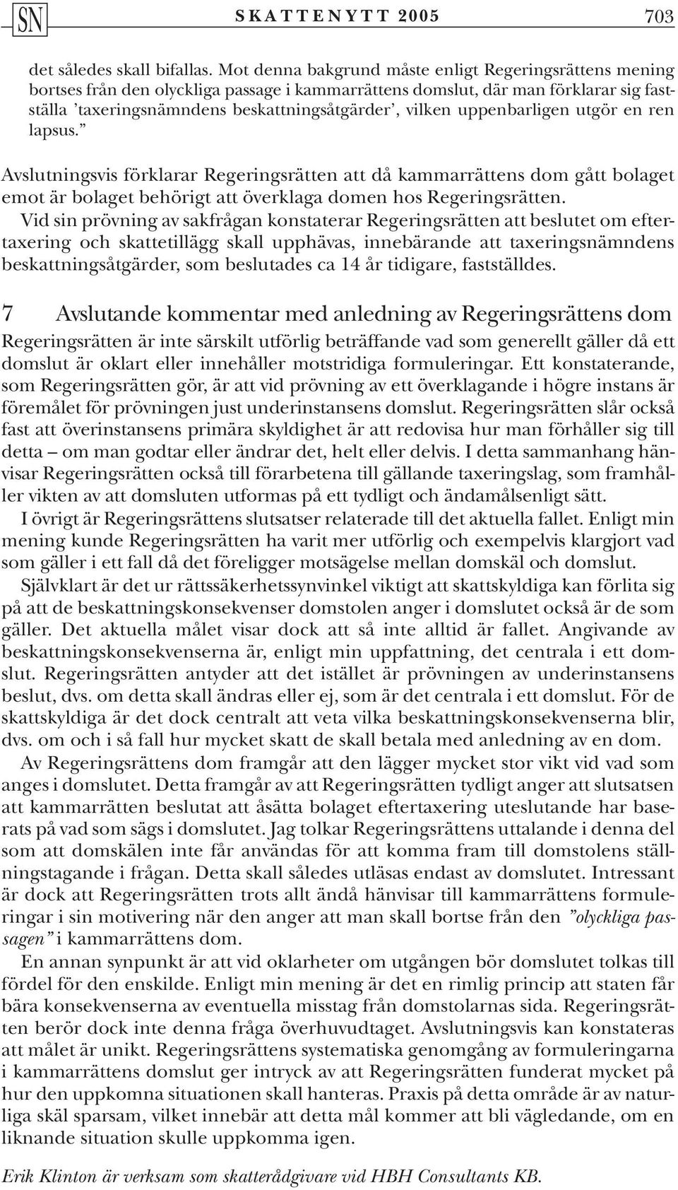 uppenbarligen utgör en ren lapsus. Avslutningsvis förklarar Regeringsrätten att då kammarrättens dom gått bolaget emot är bolaget behörigt att överklaga domen hos Regeringsrätten.