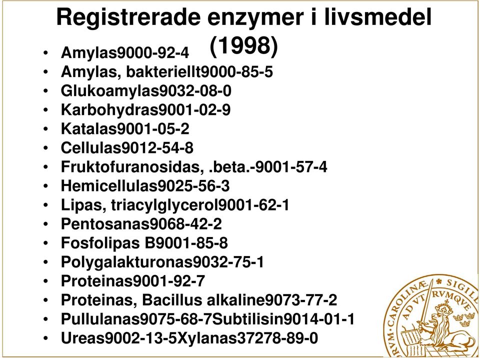 -9001-57-4 Hemicellulas9025-56-3 Lipas, triacylglycerol9001-62-1 Pentosanas9068-42-2 2 Fosfolipas B9001-85-8