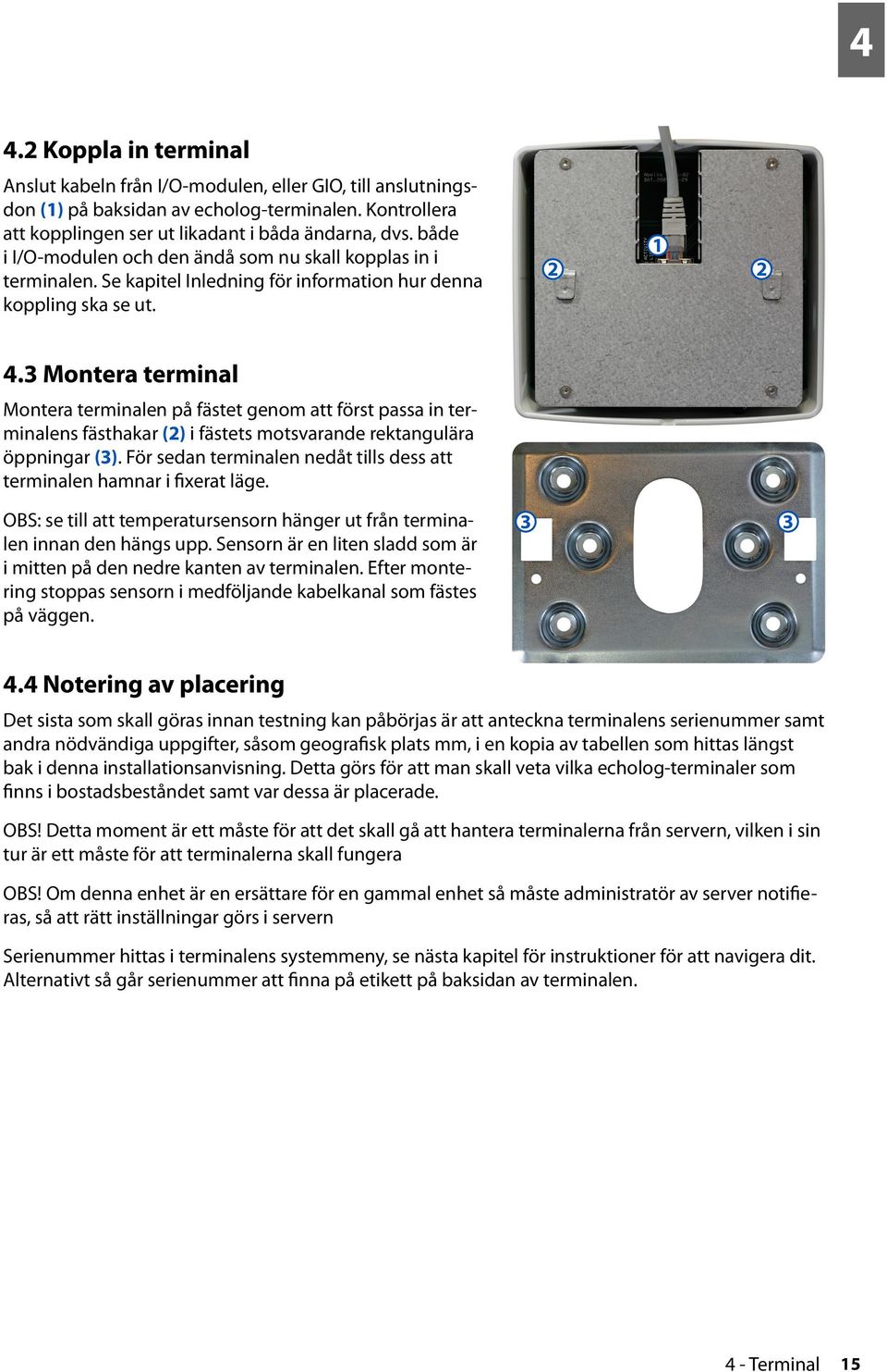 3 Montera terminal Montera terminalen på fästet genom att först passa in terminalens fästhakar (2) i fästets motsvarande rektangulära öppningar (3).