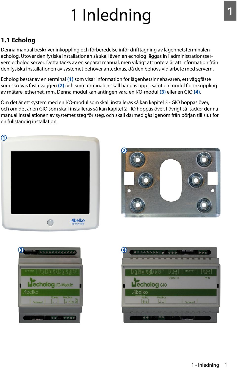 Detta täcks av en separat manual, men viktigt att notera är att information från den fysiska installationen av systemet behöver antecknas, då den behövs vid arbete med servern.