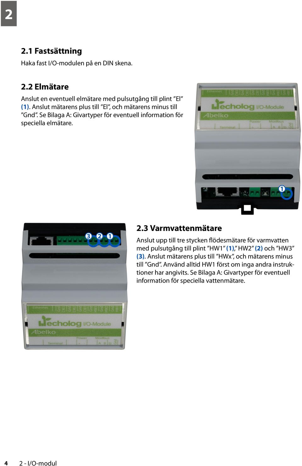 3 Varmvattenmätare Anslut upp till tre stycken flödesmätare för varmvatten med pulsutgång till plint HW1 (1), HW2 (2) och HW3 (3).