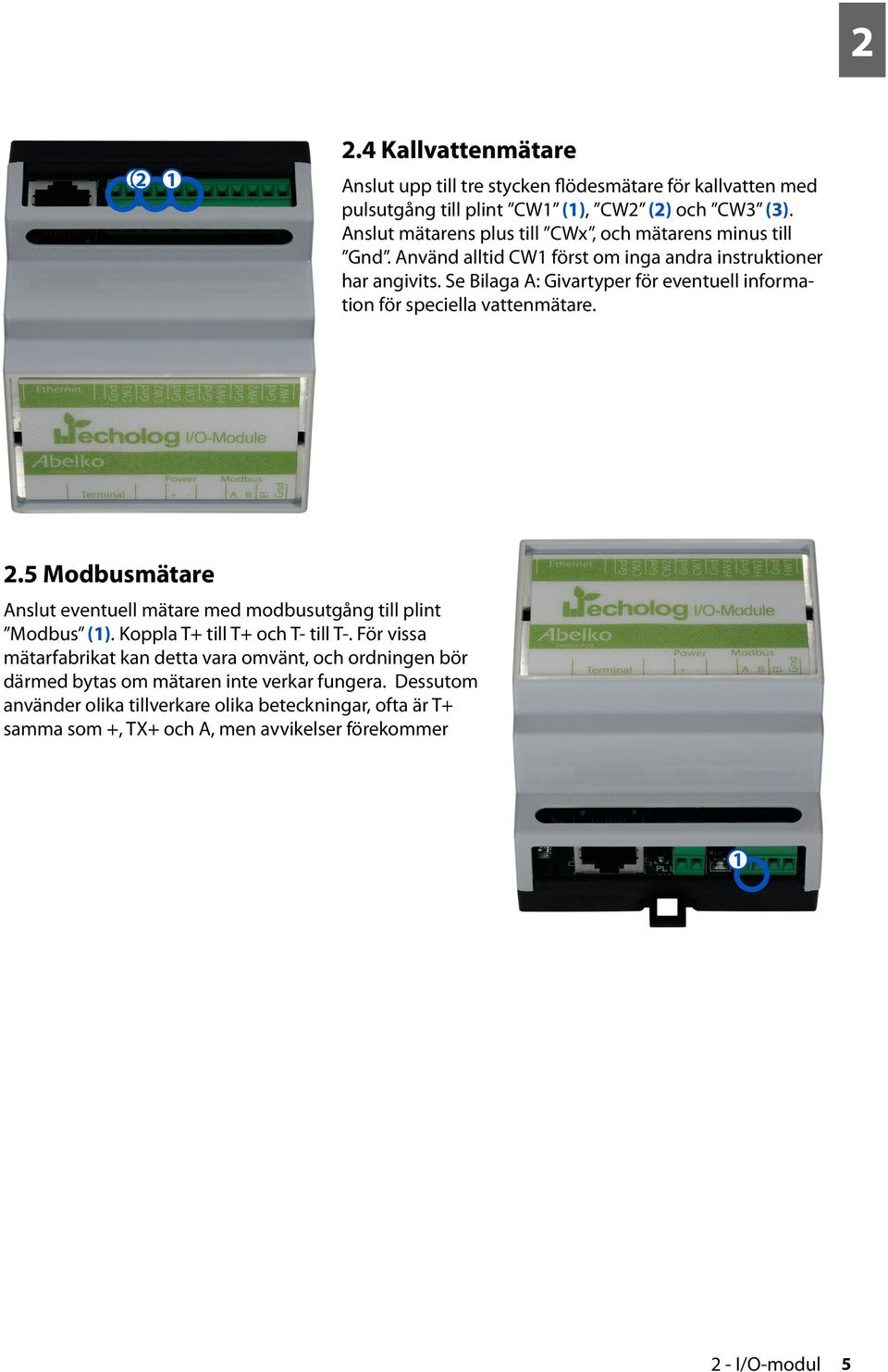 Se Bilaga A: Givartyper för eventuell information för speciella vattenmätare. 2.5 Modbusmätare Anslut eventuell mätare med modbusutgång till plint Modbus (1).