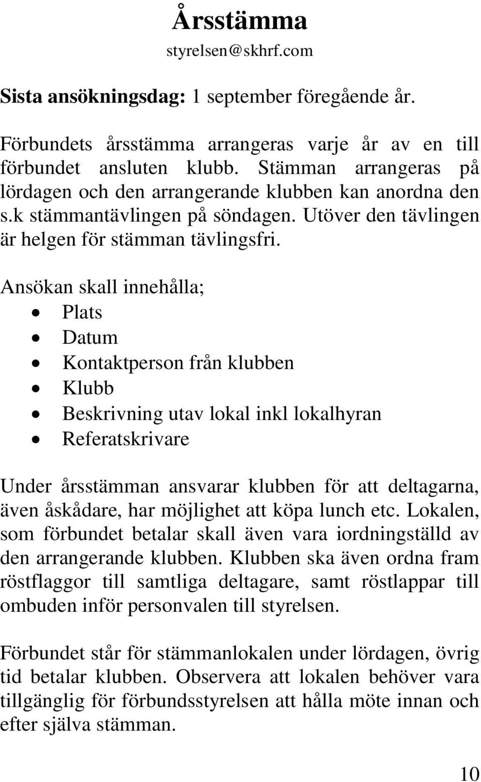 Ansökan skall innehålla; Plats Datum Kontaktperson från klubben Klubb Beskrivning utav lokal inkl lokalhyran Referatskrivare Under årsstämman ansvarar klubben för att deltagarna, även åskådare, har