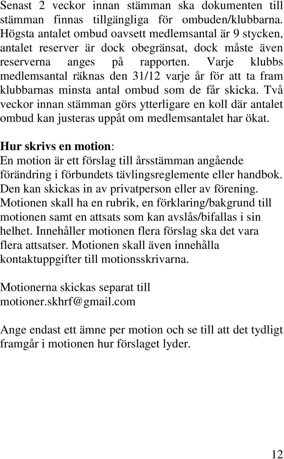 Varje klubbs medlemsantal räknas den 31/12 varje år för att ta fram klubbarnas minsta antal ombud som de får skicka.
