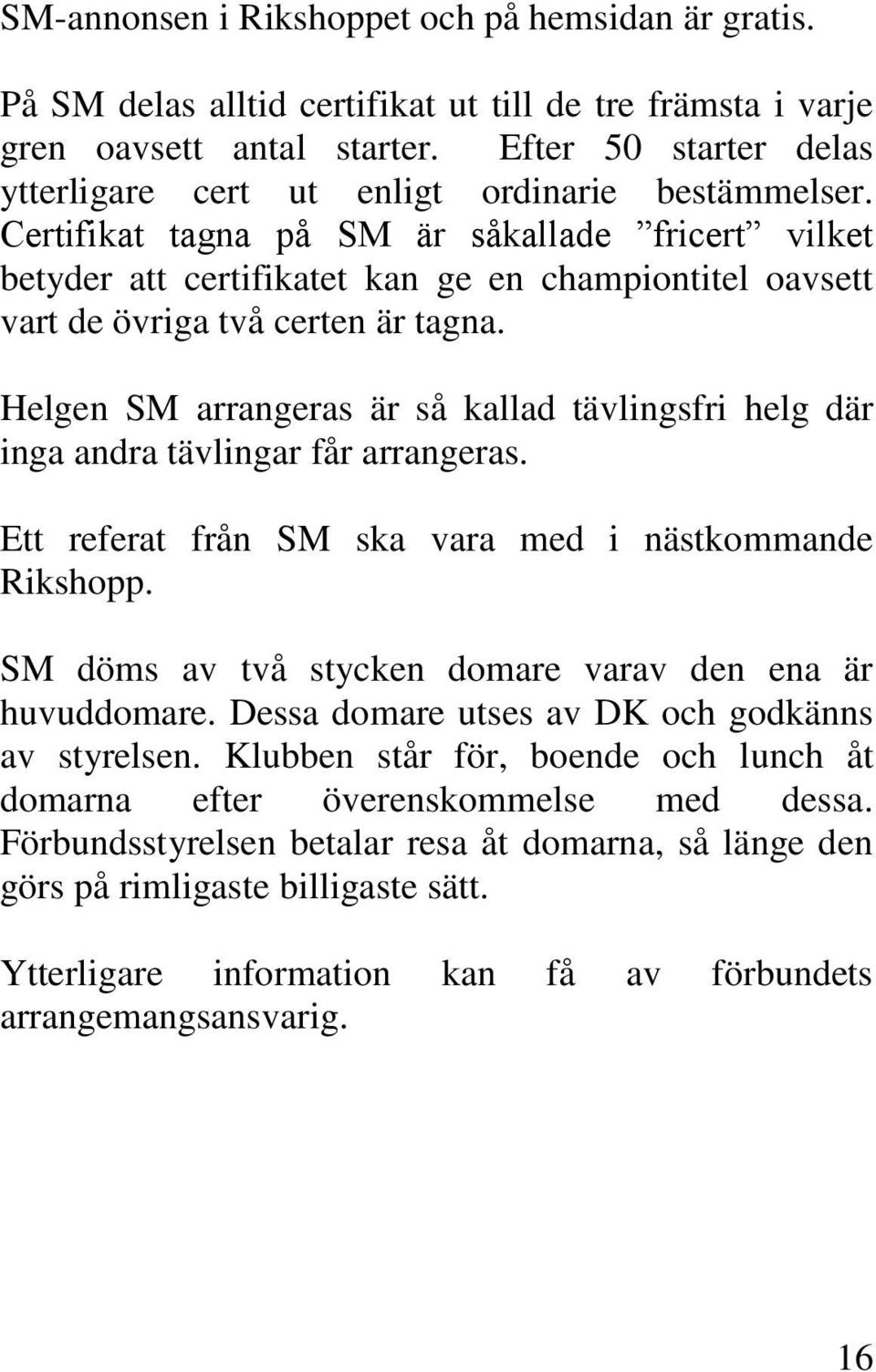 Certifikat tagna på SM är såkallade fricert vilket betyder att certifikatet kan ge en championtitel oavsett vart de övriga två certen är tagna.