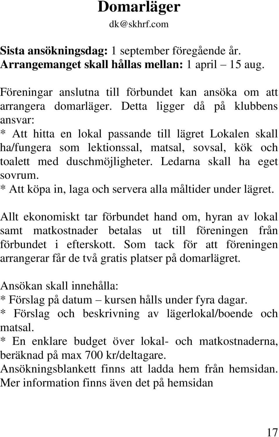 Ledarna skall ha eget sovrum. * Att köpa in, laga och servera alla måltider under lägret.
