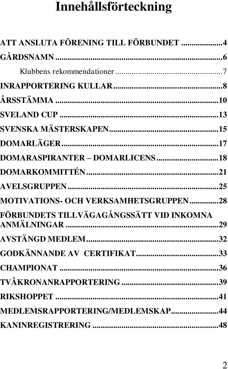 .. 21 AVELSGRUPPEN... 25 MOTIVATIONS- OCH VERKSAMHETSGRUPPEN... 28 FÖRBUNDETS TILLVÄGAGÅNGSSÄTT VID INKOMNA ANMÄLNINGAR... 29 AVSTÄNGD MEDLEM.