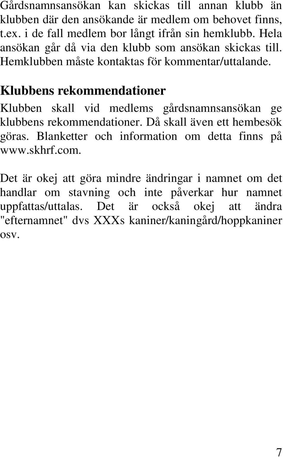 Klubbens rekommendationer Klubben skall vid medlems gårdsnamnsansökan ge klubbens rekommendationer. Då skall även ett hembesök göras.