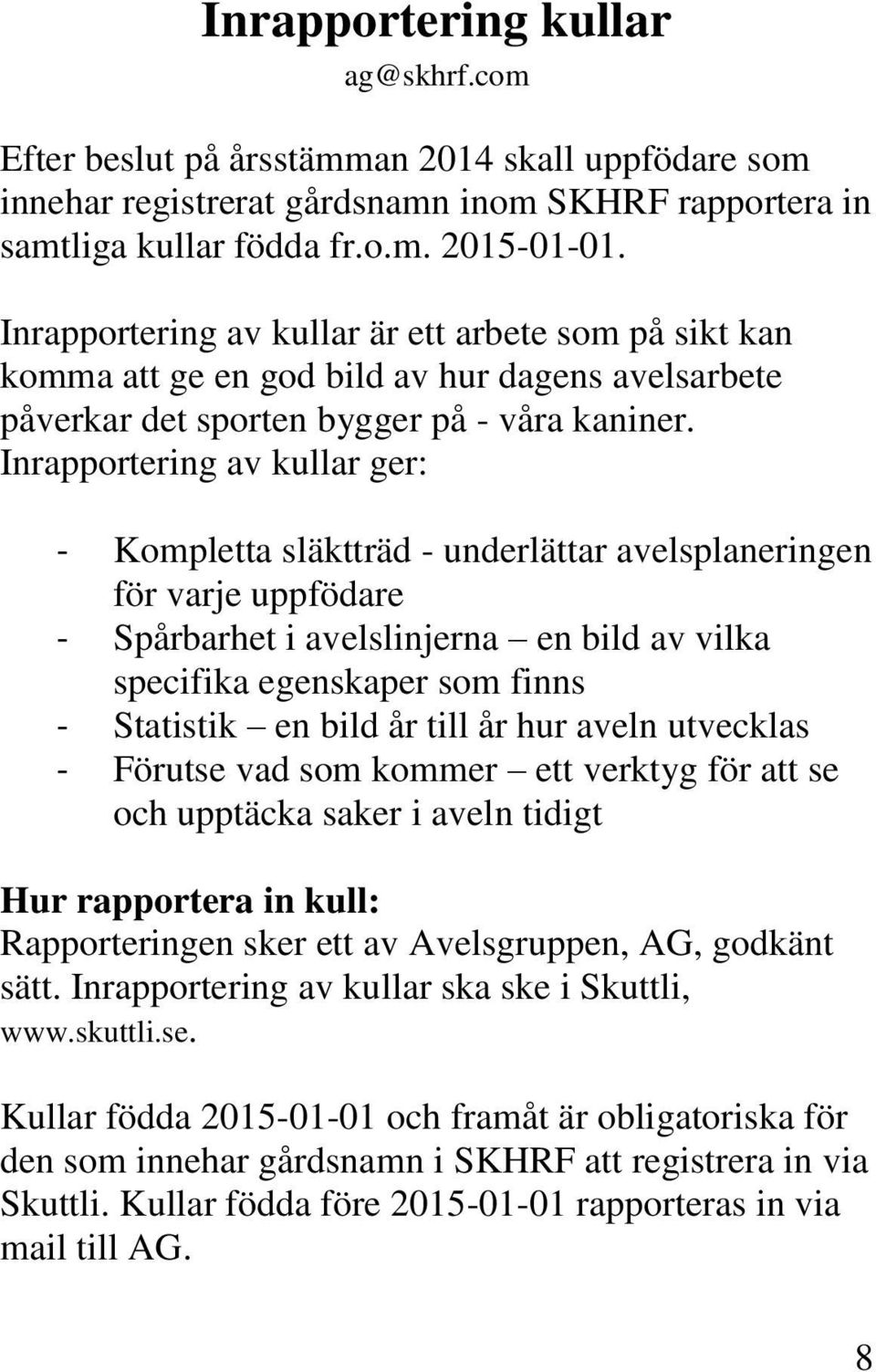 Inrapportering av kullar ger: - Kompletta släktträd - underlättar avelsplaneringen för varje uppfödare - Spårbarhet i avelslinjerna en bild av vilka specifika egenskaper som finns - Statistik en bild