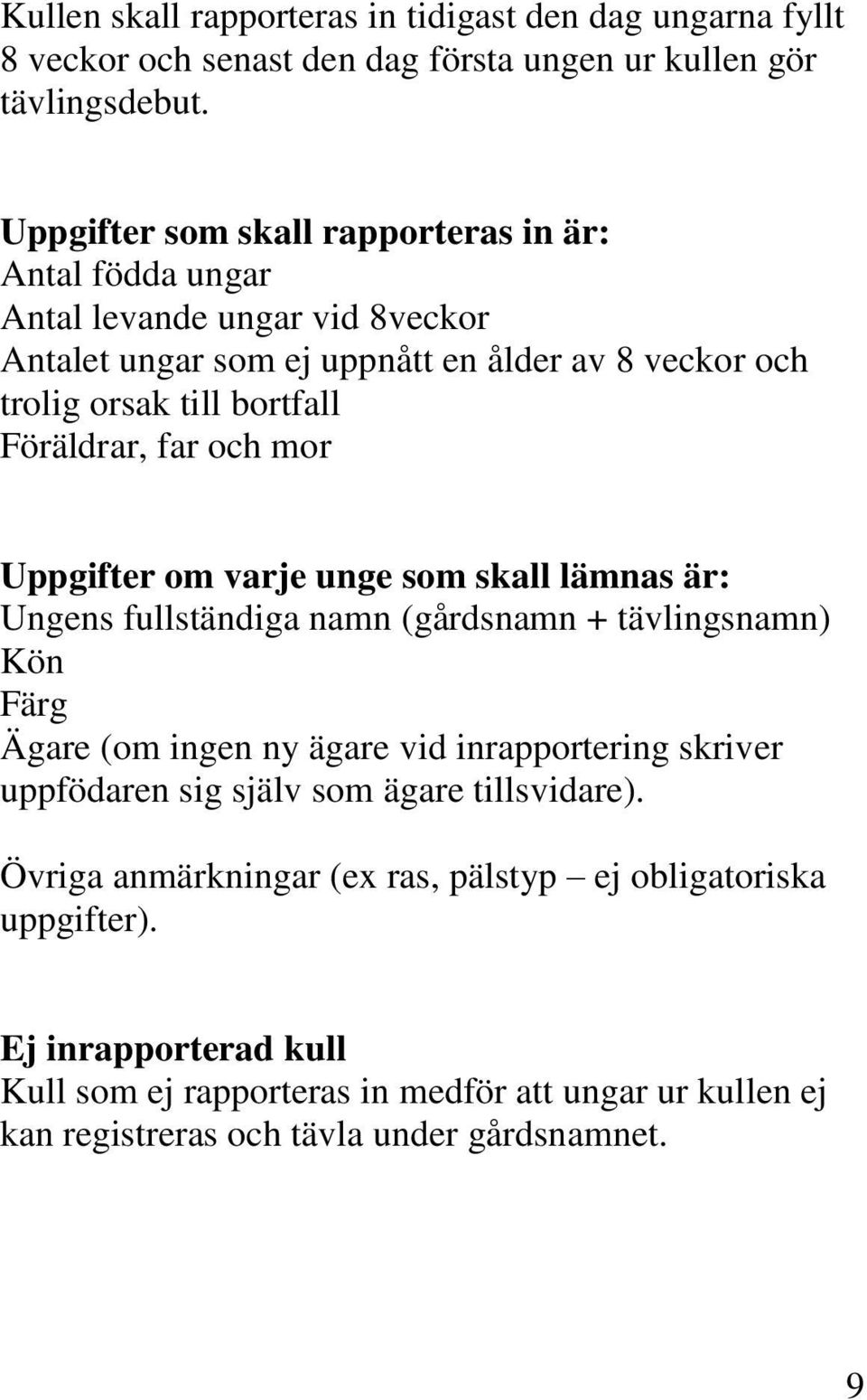 Föräldrar, far och mor Uppgifter om varje unge som skall lämnas är: Ungens fullständiga namn (gårdsnamn + tävlingsnamn) Kön Färg Ägare (om ingen ny ägare vid inrapportering