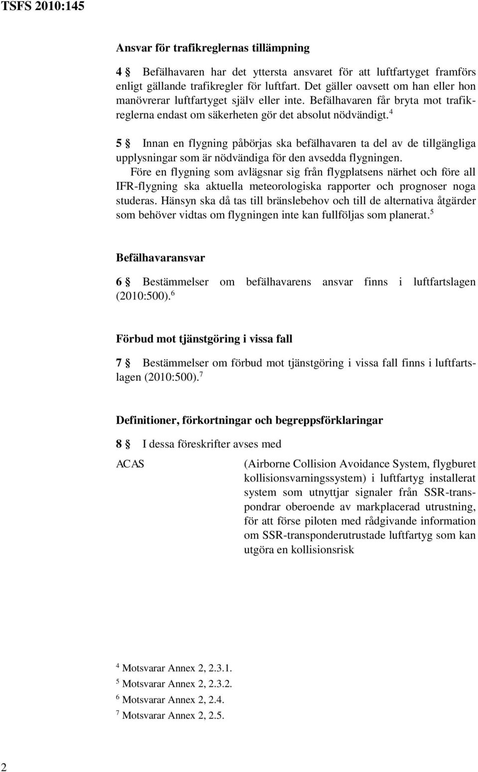 4 5 Innan en flygning påbörjas ska befälhavaren ta del av de tillgängliga upplysningar som är nödvändiga för den avsedda flygningen.