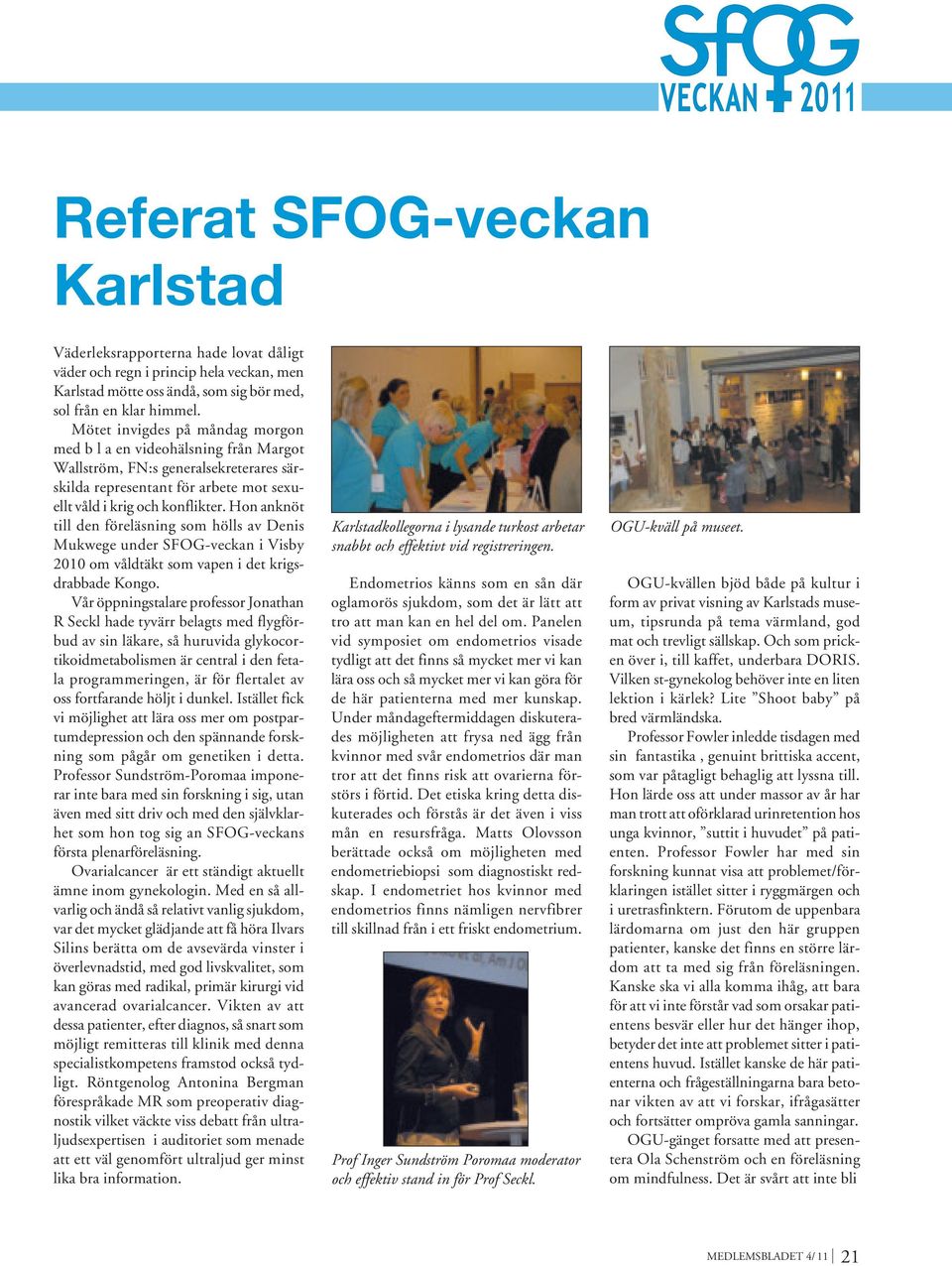 Hon anknöt till den föreläsning som hölls av Denis Mukwege under SFOG-veckan i Visby 2010 om våldtäkt som vapen i det krigsdrabbade Kongo.