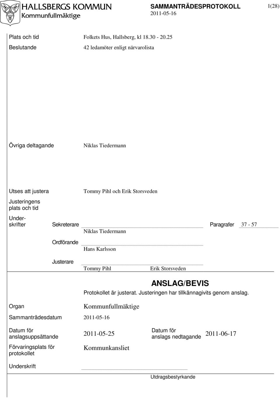 Underskrifter Sekreterare Paragrafer 37-57 Niklas Tiedermann Ordförande Justerare Hans Karlsson Tommy Pihl Erik Storsveden ANSLAG/BEVIS Protokollet är justerat.