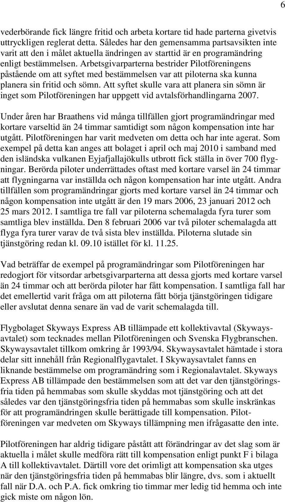 Arbetsgivarparterna bestrider Pilotföreningens påstående om att syftet med bestämmelsen var att piloterna ska kunna planera sin fritid och sömn.