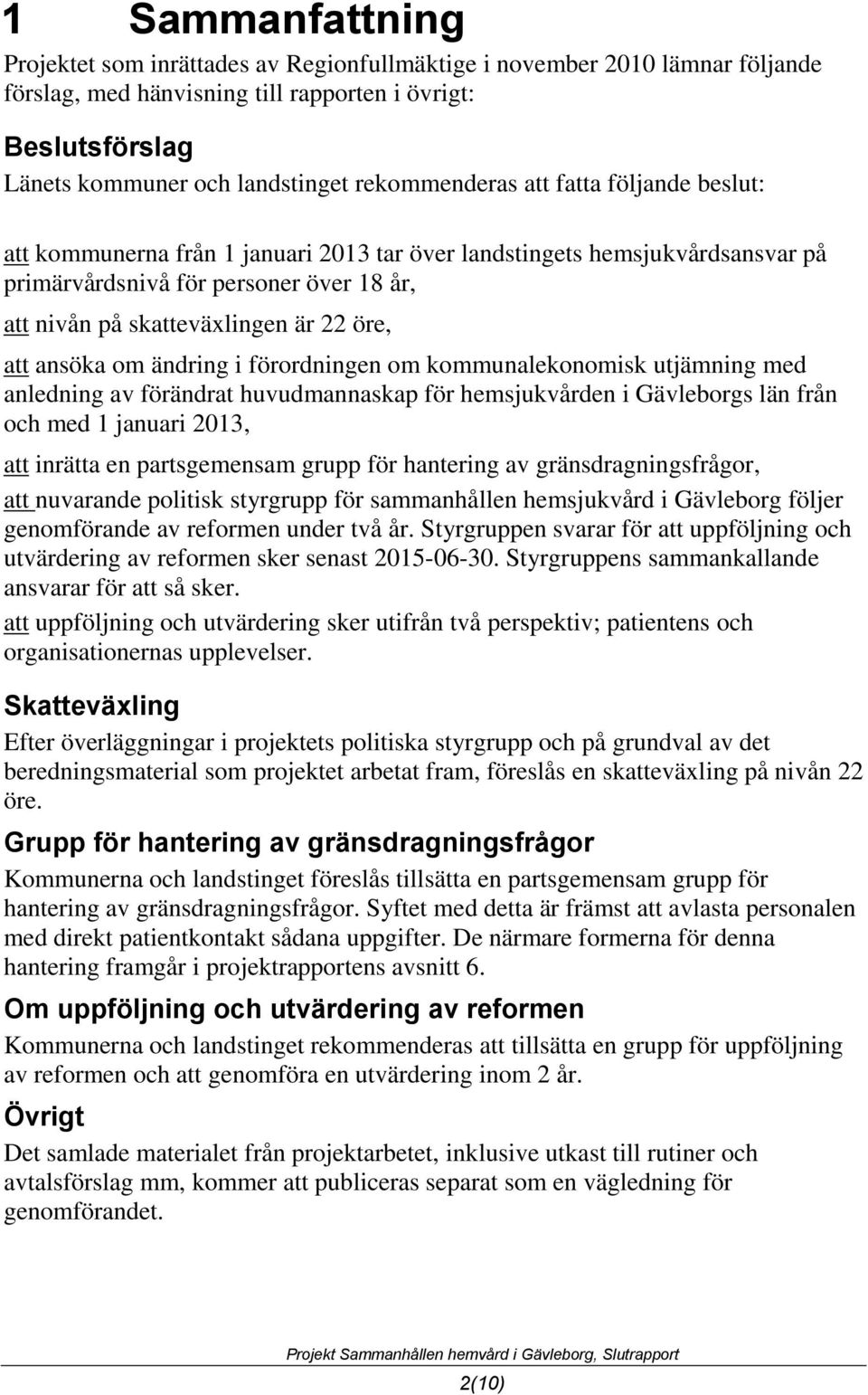 öre, att ansöka om ändring i förordningen om kommunalekonomisk utjämning med anledning av förändrat huvudmannaskap för hemsjukvården i Gävleborgs län från och med 1 januari 2013, att inrätta en