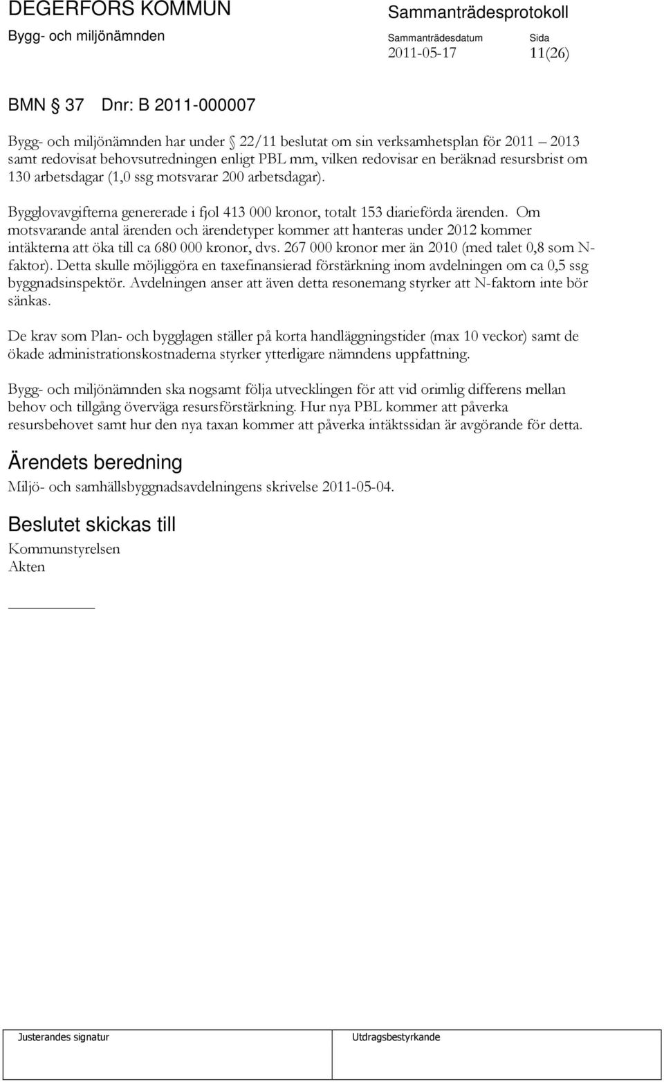 Om motsvarande antal ärenden och ärendetyper kommer att hanteras under 2012 kommer intäkterna att öka till ca 680 000 kronor, dvs. 267 000 kronor mer än 2010 (med talet 0,8 som N- faktor).