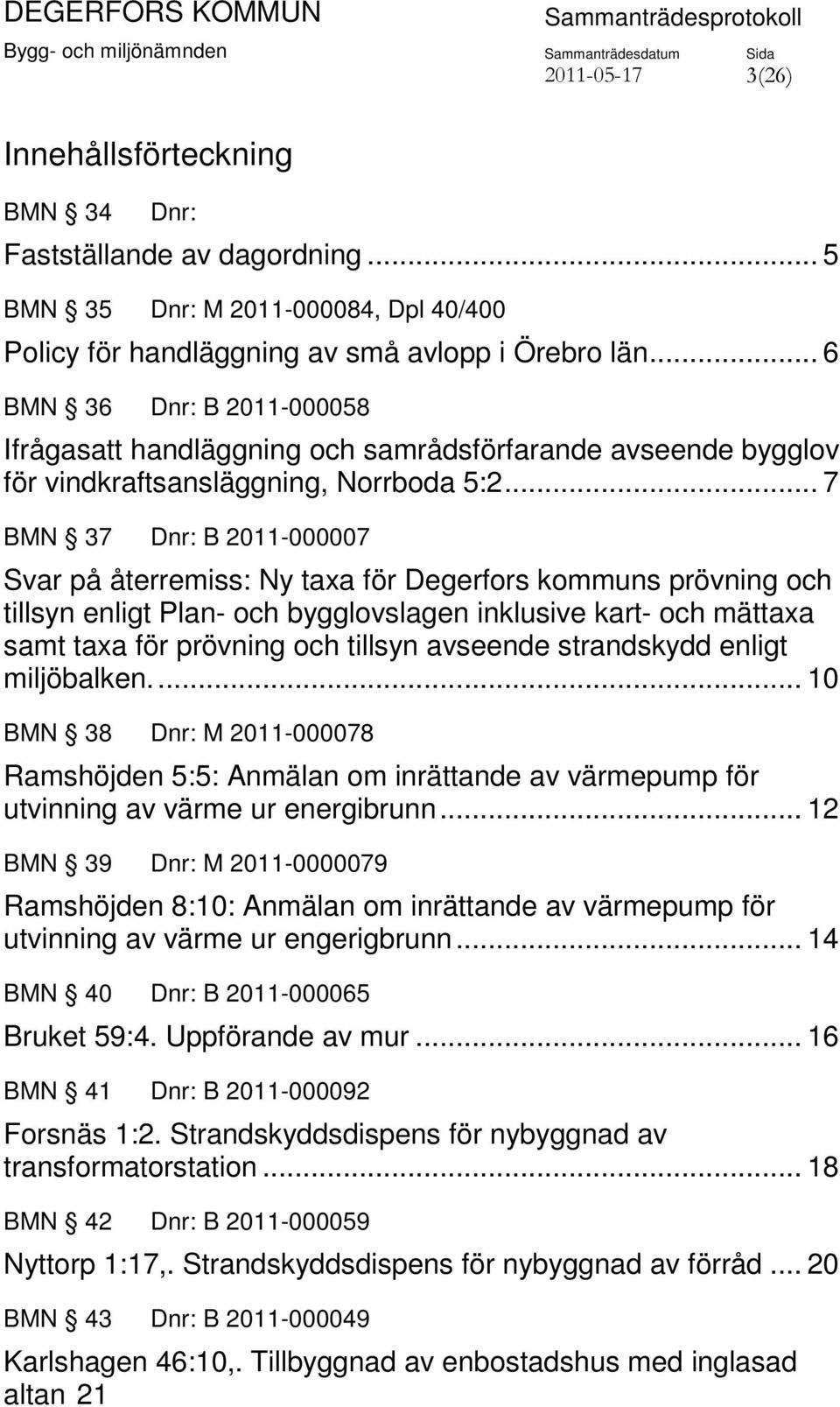 .. 7 BMN 37 Dnr: B 2011-000007 Svar på återremiss: Ny taxa för Degerfors kommuns prövning och tillsyn enligt Plan- och bygglovslagen inklusive kart- och mättaxa samt taxa för prövning och tillsyn