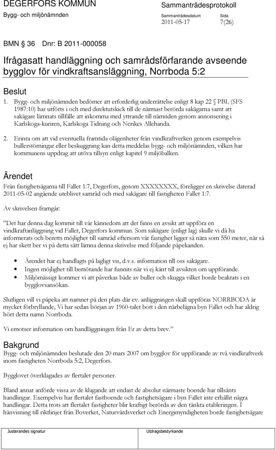 tillfälle att inkomma med yttrande till nämnden genom annonsering i Karlskoga-kuriren, Karlskoga Tidning och Nerikes Allehanda. 2.