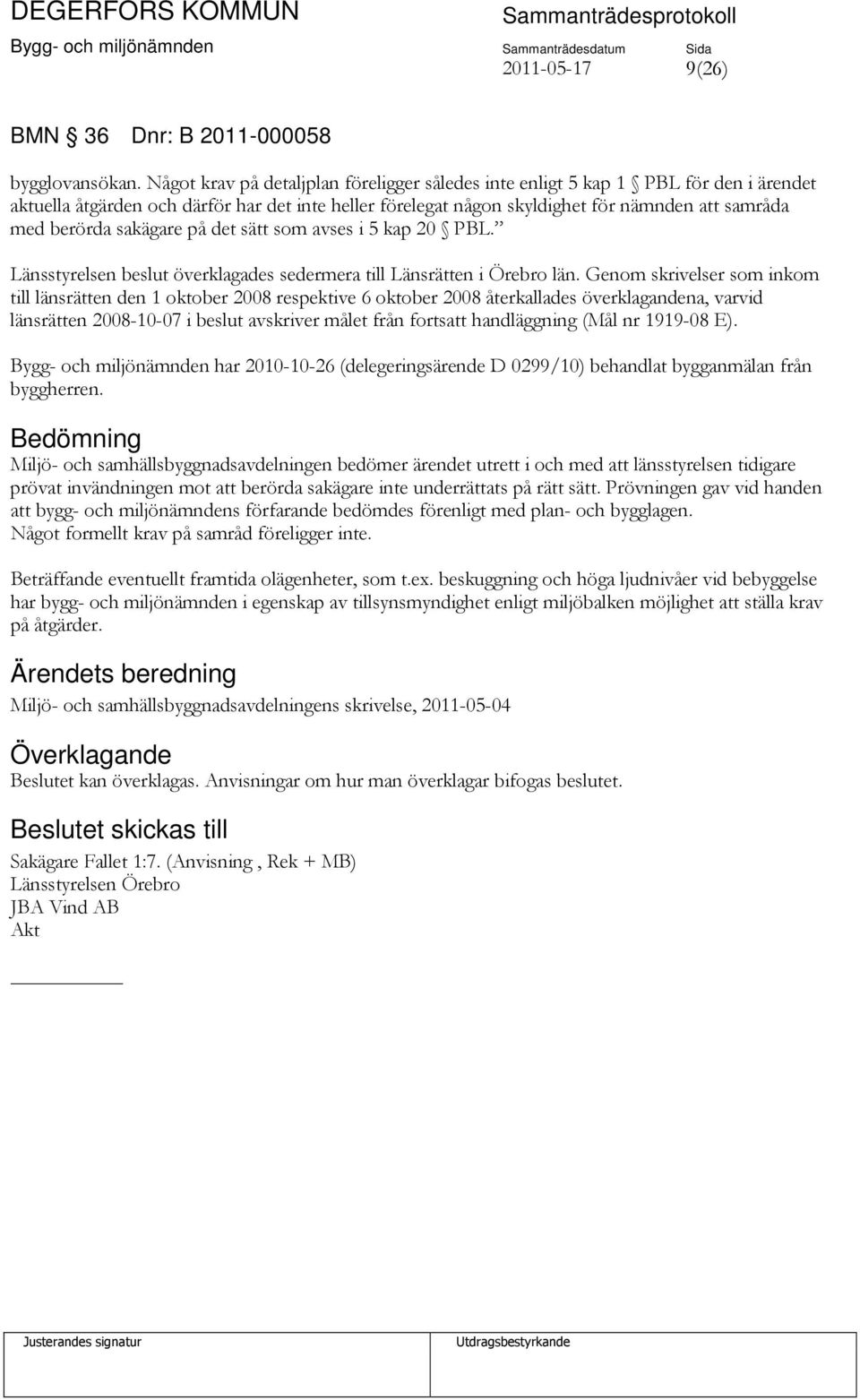 sakägare på det sätt som avses i 5 kap 20 PBL. Länsstyrelsen beslut överklagades sedermera till Länsrätten i Örebro län.