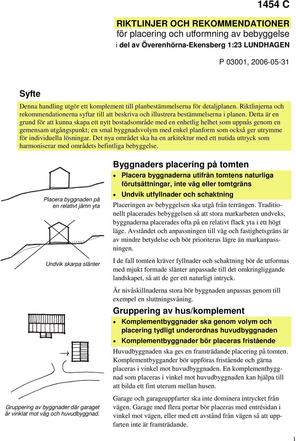 Detta är en grund för att kunna skapa ett nytt bostadsområde med en enhetlig helhet som uppnås genom en gemensam utgångspunkt; en smal byggnadsvolym med enkel planform som också ger utrymme för