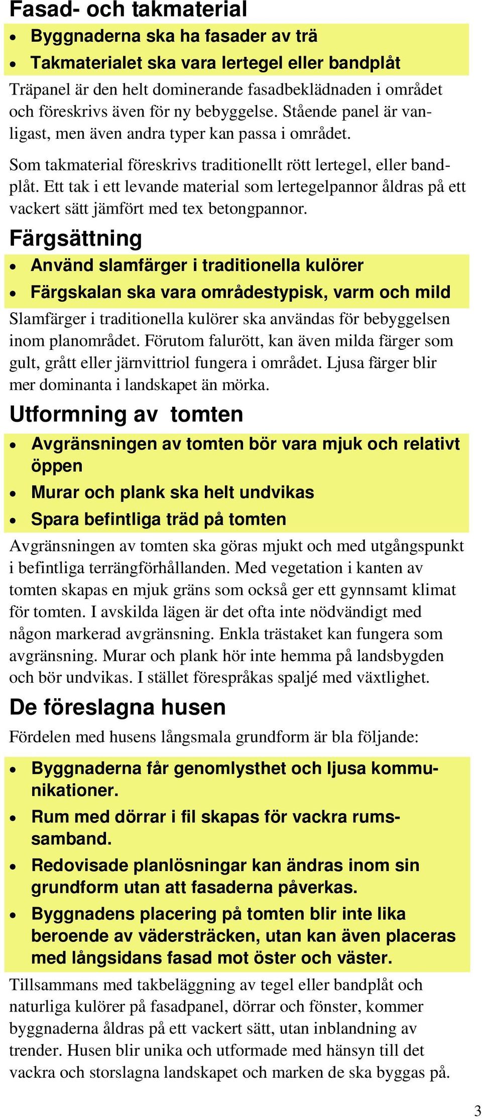 Ett tak i ett levande material som lertegelpannor åldras på ett vackert sätt jämfört med tex betongpannor.