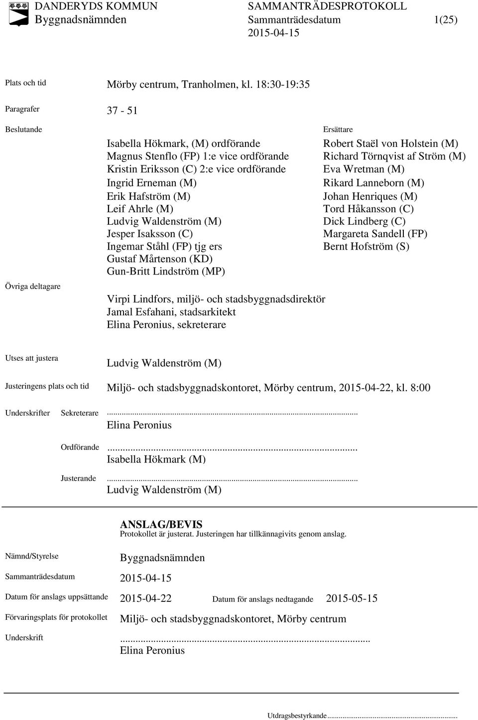 Hafström (M) Leif Ahrle (M) Ludvig Waldenström (M) Jesper Isaksson (C) Ingemar Ståhl (FP) tjg ers Gustaf Mårtenson (KD) Gun-Britt Lindström (MP) Virpi Lindfors, miljö- och stadsbyggnadsdirektör Jamal
