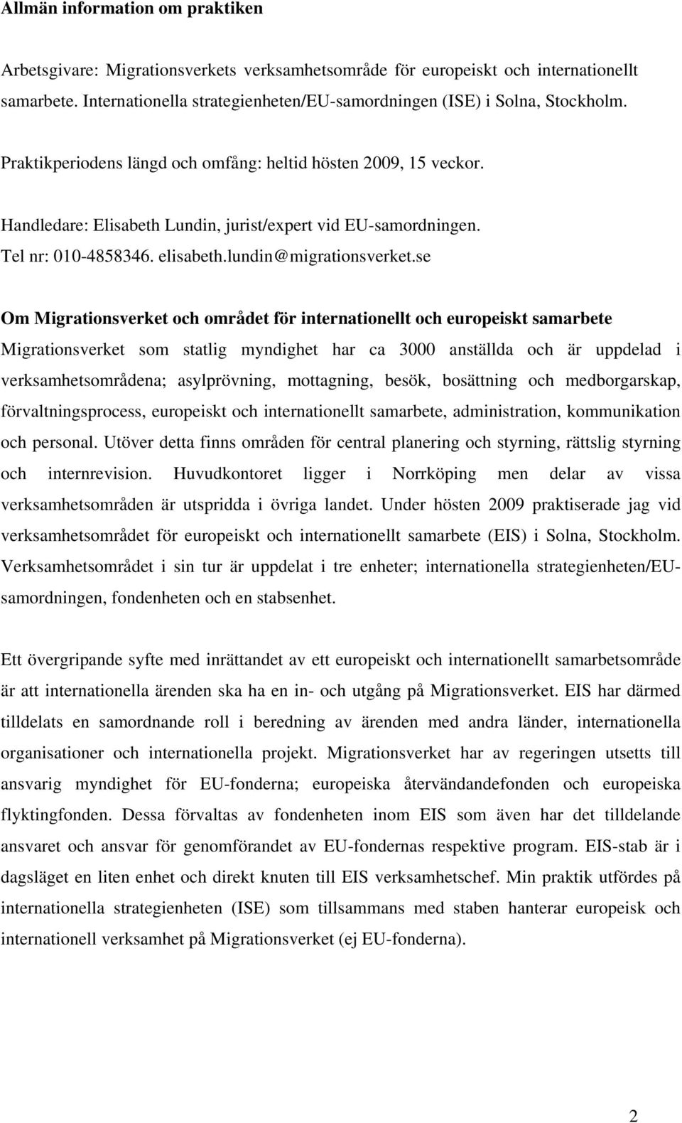 Handledare: Elisabeth Lundin, jurist/expert vid EU-samordningen. Tel nr: 010-4858346. elisabeth.lundin@migrationsverket.