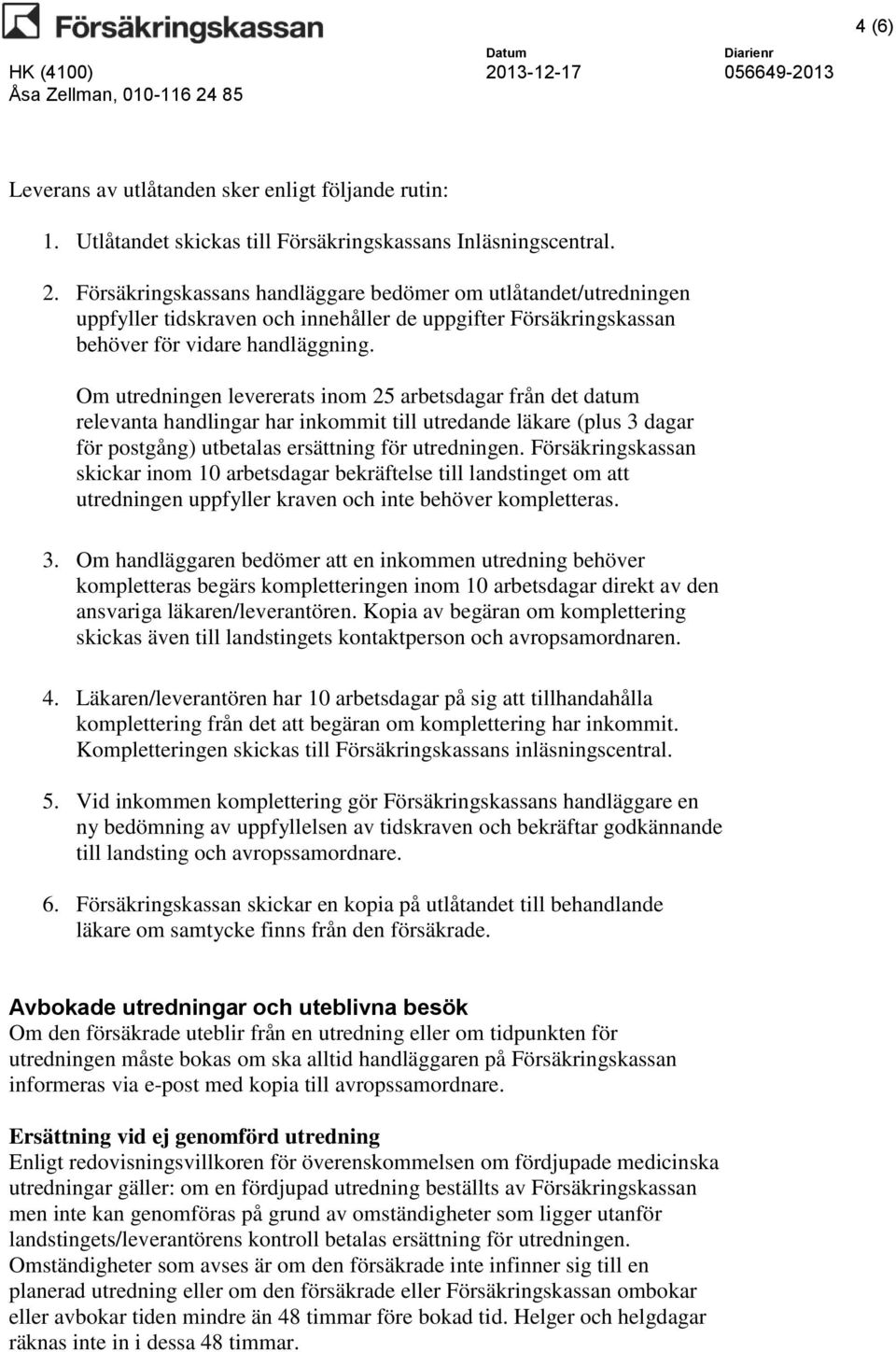 Om utredningen levererats inom 25 arbetsdagar från det datum relevanta handlingar har inkommit till utredande läkare (plus 3 dagar för postgång) utbetalas ersättning för utredningen.